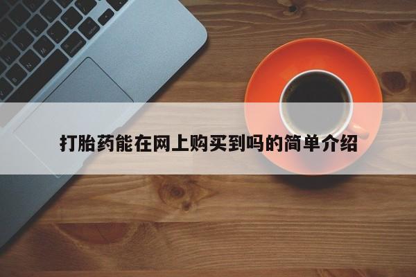 哪里有私人医院卖打胎药打胎药能在网上购买到吗的简单介绍