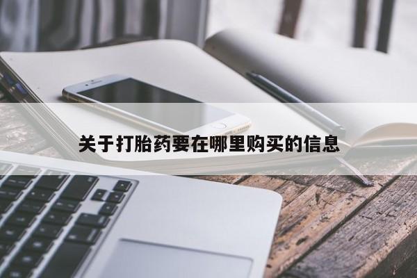 哪里有私人医院卖打胎药关于打胎药要在哪里购买的信息