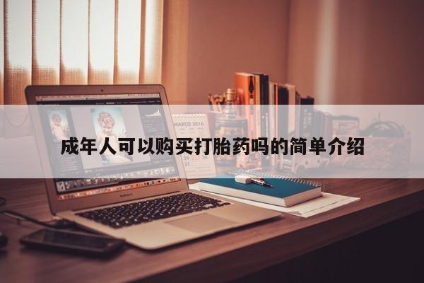 哪里有私人医院卖打胎药成年人可以购买打胎药吗的简单介绍