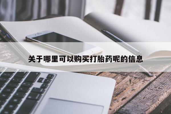 哪里有私人医院卖打胎药关于哪里可以购买打胎药呢的信息