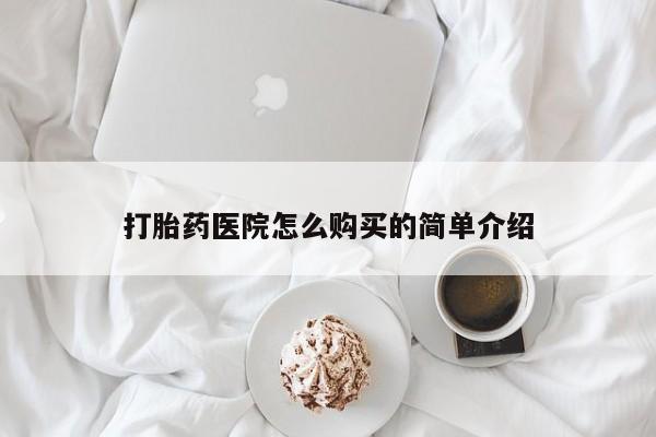 哪里有私人医院卖打胎药打胎药医院怎么购买的简单介绍