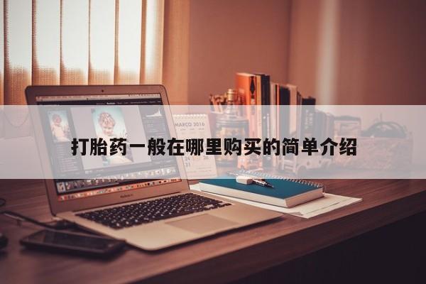 哪里有私人医院卖打胎药打胎药一般在哪里购买的简单介绍