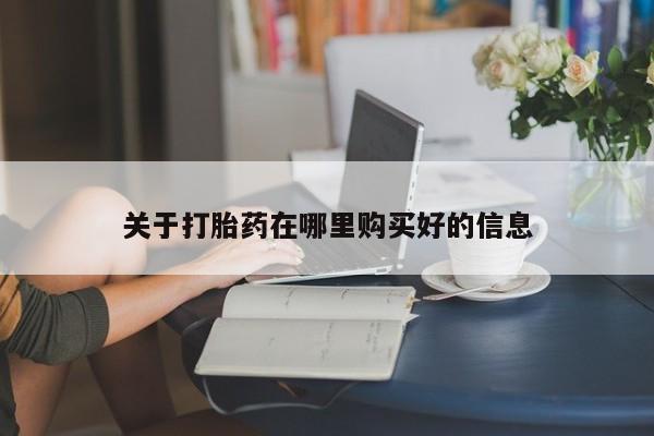 哪里有私人医院卖打胎药关于打胎药在哪里购买好的信息